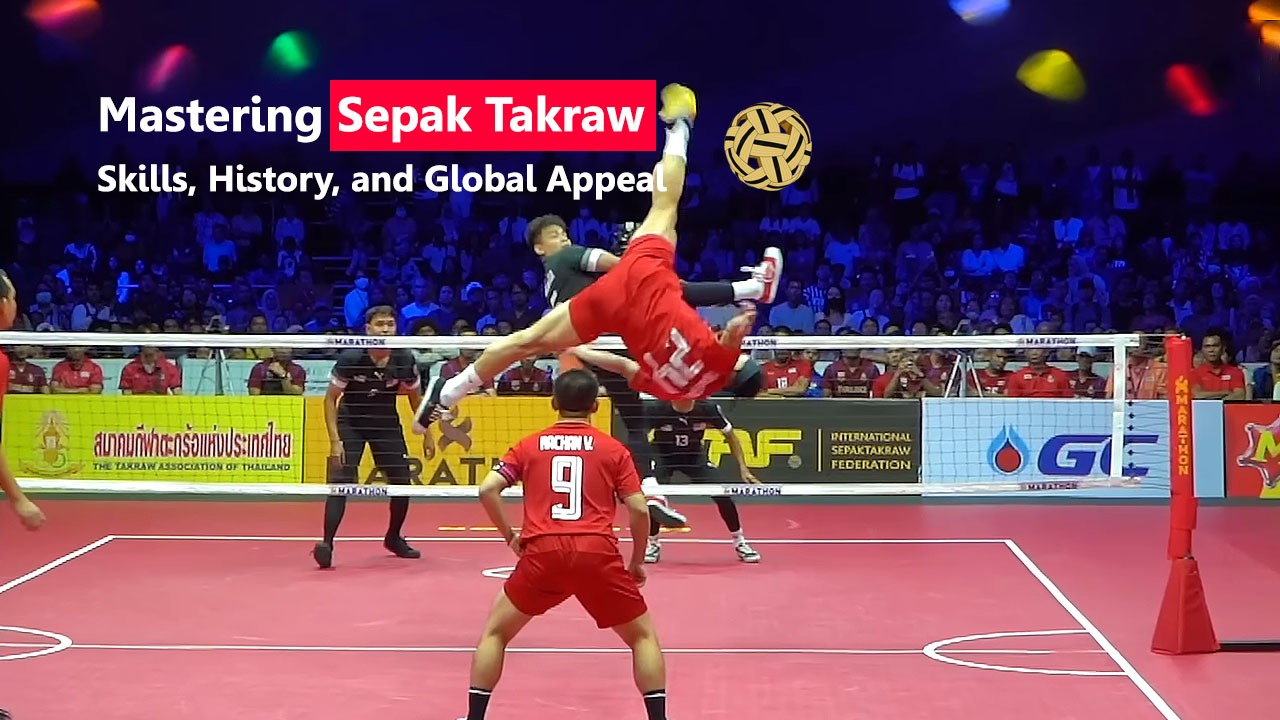 Mastering Sepak Takraw Skills, History, and Global Appeal