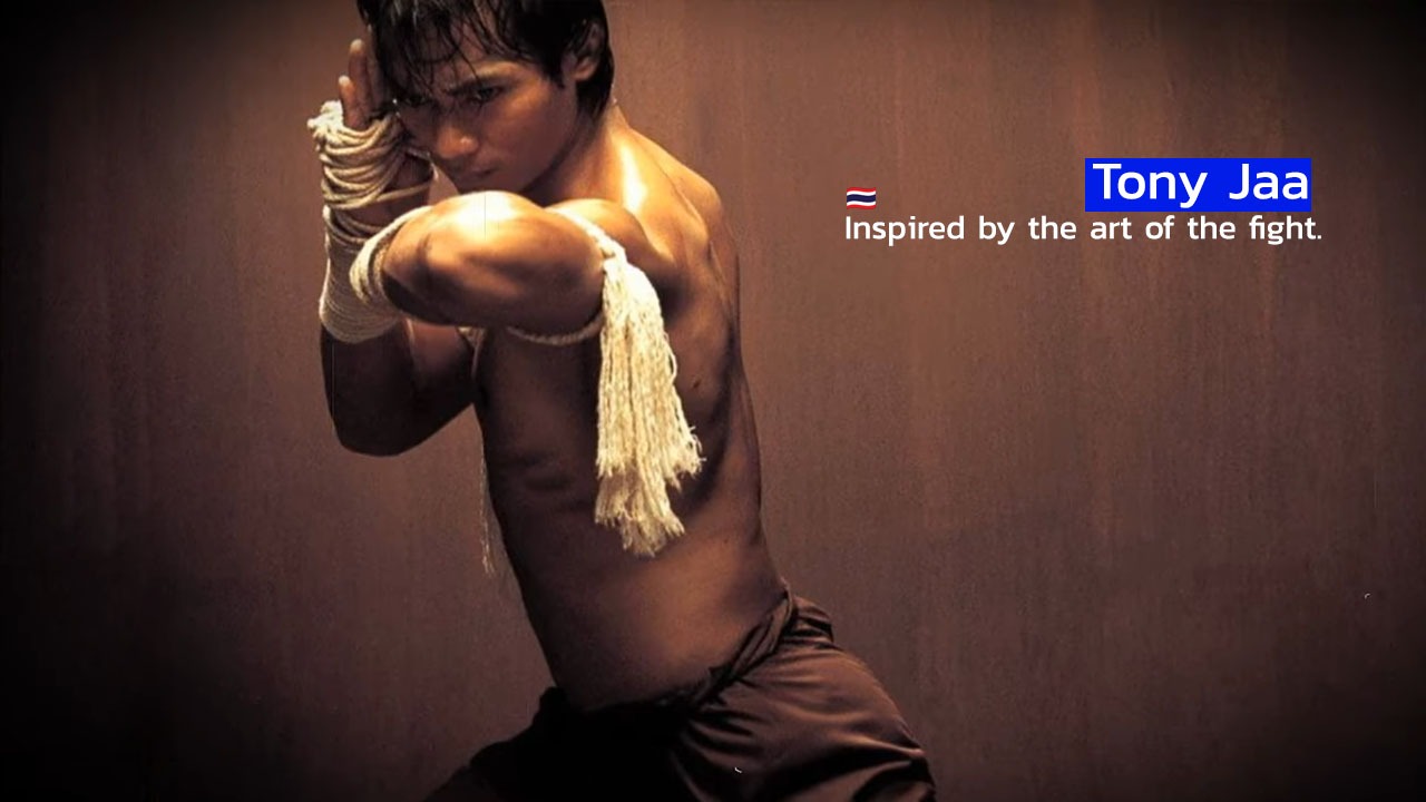 Tony Jaa Inspired by the art of the fight.