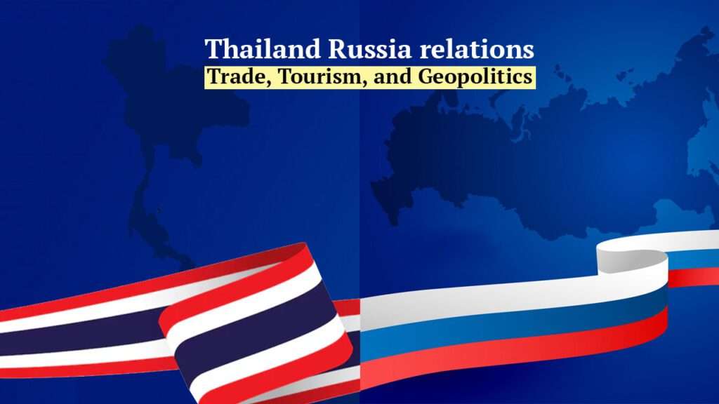 Thailand Russia relations,Thai-Russian strategic partnership,Thailand Russia trade,Russian tourists Thailand