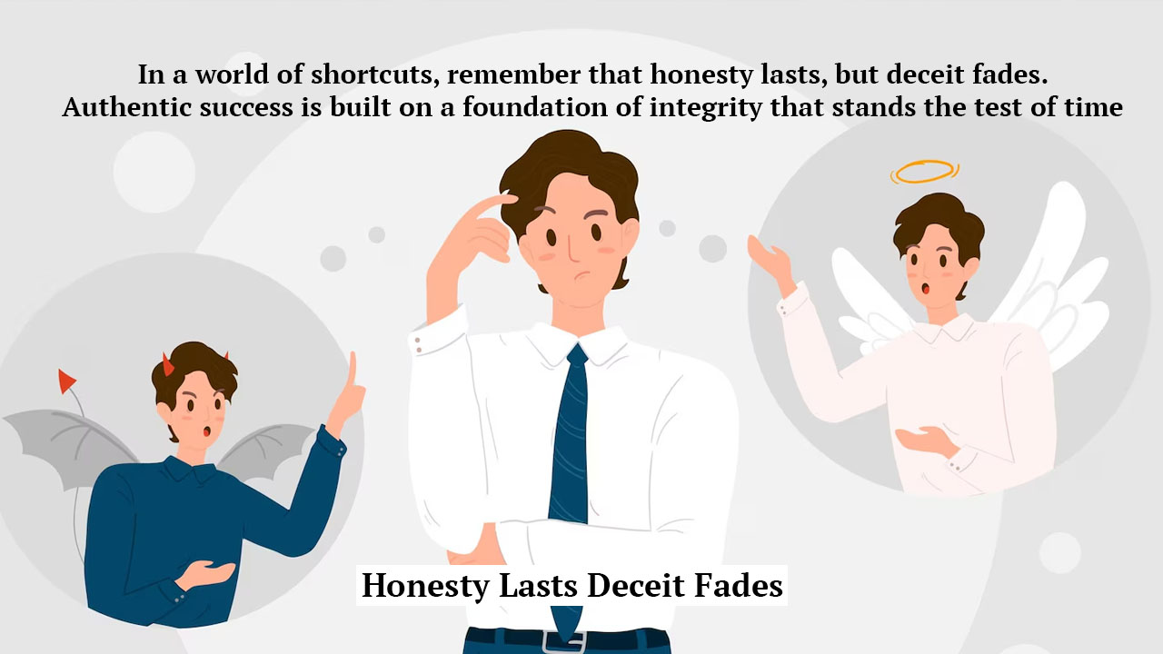 Honesty lasts, deceit fades, The longevity of honesty, Honesty lasts, dishonesty never does